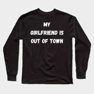 my girlfriend is out of town Long Sleeve T-Shirt